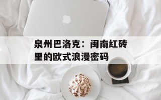 泉州巴洛克：闽南红砖里的欧式浪漫密码