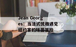 Jean Georges：当法式优雅遇见纽约客的味蕾冒险