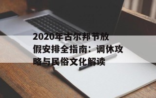 2020年古尔邦节放假安排全指南：调休攻略与民俗文化解读