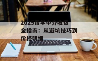2025留学中介收费全指南：从避坑技巧到价格明细