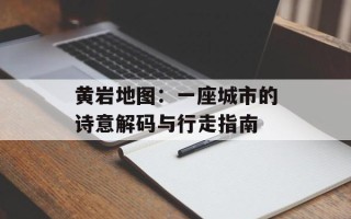 黄岩地图：一座城市的诗意解码与行走指南