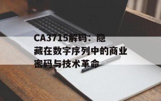 CA3715解码：隐藏在数字序列中的商业密码与技术革命