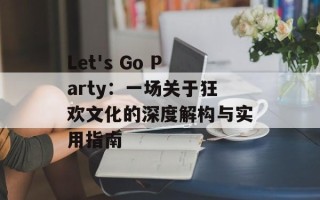 Let's Go Party：一场关于狂欢文化的深度解构与实用指南