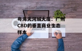粤海天河城大厦：广州CBD的垂直商业生态样本