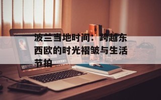 波兰当地时间：跨越东西欧的时光褶皱与生活节拍