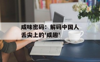 咸味密码：解码中国人舌尖上的'咸趣'