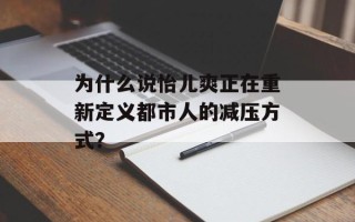 为什么说怡儿爽正在重新定义都市人的减压方式？
