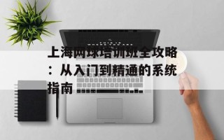 上海网球培训班全攻略：从入门到精通的系统指南