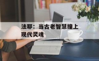 法耶：当古老智慧撞上现代灵魂