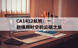 CA1412航班：一趟横跨时空的云端之旅