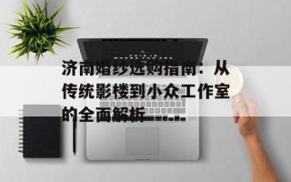 济南婚纱选购指南：从传统影楼到小众工作室的全面解析