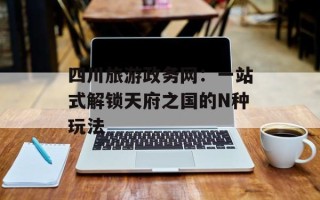 四川旅游政务网：一站式解锁天府之国的N种玩法