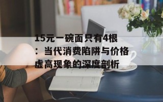 15元一碗面只有4根：当代消费陷阱与价格虚高现象的深度剖析