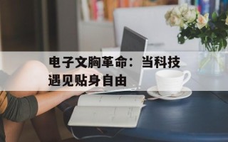 电子文胸革命：当科技遇见贴身自由