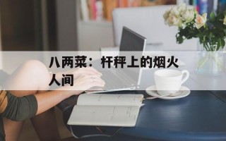 八两菜：杆秤上的烟火人间