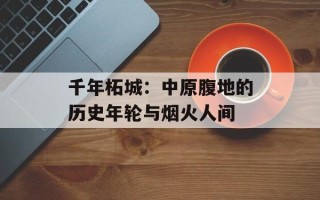 千年柘城：中原腹地的历史年轮与烟火人间