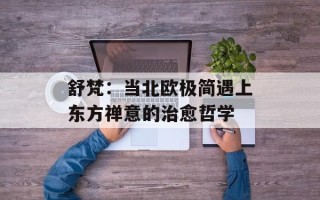 舒梵：当北欧极简遇上东方禅意的治愈哲学