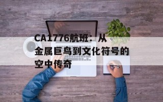 CA1776航班：从金属巨鸟到文化符号的空中传奇