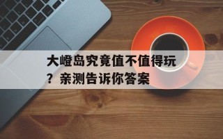大嶝岛究竟值不值得玩？亲测告诉你答案