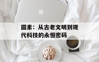 圆素：从古老文明到现代科技的永恒密码
