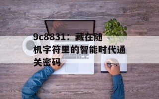 9c8831：藏在随机字符里的智能时代通关密码