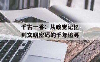 千古一香：从嗅觉记忆到文明密码的千年追寻