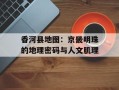 香河县地图：京畿明珠的地理密码与人文肌理