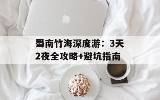 蜀南竹海深度游：3天2夜全攻略+避坑指南