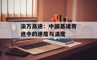 渝万高速：中国基建奇迹中的速度与温度