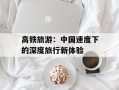 高铁旅游：中国速度下的深度旅行新体验