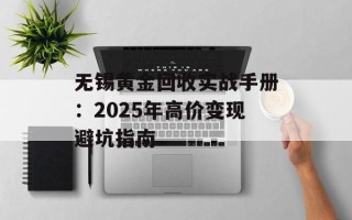 无锡黄金回收实战手册：2025年高价变现避坑指南