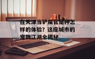 在天津当铲屎官是种怎样的体验？这座城市的宠物江湖全揭秘