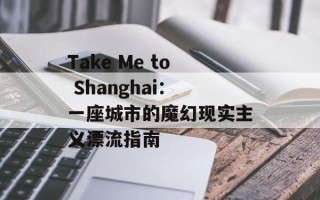 Take Me to Shanghai：一座城市的魔幻现实主义漂流指南