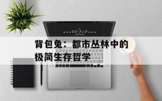 背包兔：都市丛林中的极简生存哲学
