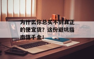为什么你总买不到真正的便宜货？这份避坑指南值千金！