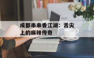 成都串串香江湖：舌尖上的麻辣传奇