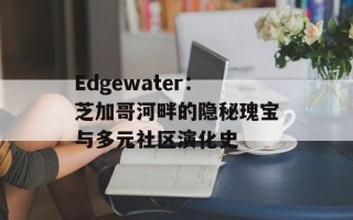 Edgewater：芝加哥河畔的隐秘瑰宝与多元社区演化史