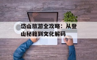 岱山旅游全攻略：从登山秘籍到文化解码