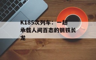 K185次列车：一趟承载人间百态的钢铁长龙