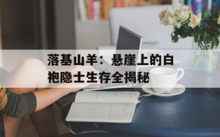 落基山羊：悬崖上的白袍隐士生存全揭秘