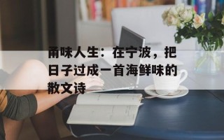 甬味人生：在宁波，把日子过成一首海鲜味的散文诗