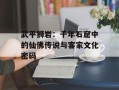 武平狮岩：千年石窟中的仙佛传说与客家文化密码