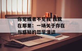 你见或者不见我 我就在那里：一场关于存在与感知的哲学漫谈