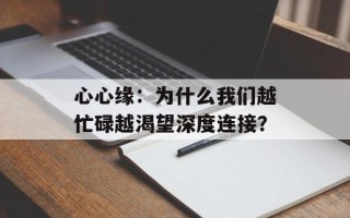 心心缘：为什么我们越忙碌越渴望深度连接？