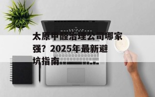 太原甲醛治理公司哪家强？2025年最新避坑指南