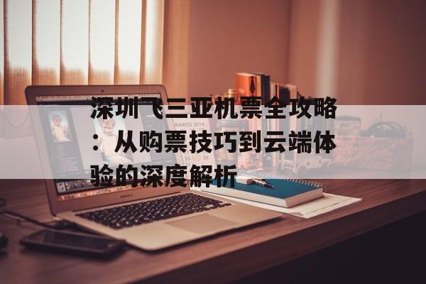 深圳飞三亚机票全攻略：从购票技巧到云端体验的深度解析-第1张图片-