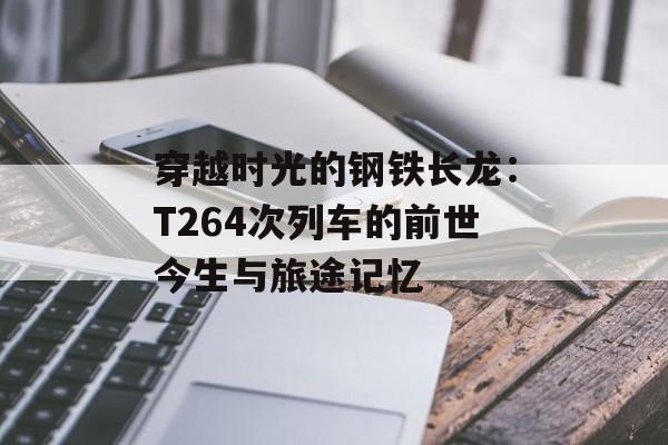 穿越时光的钢铁长龙：T264次列车的前世今生与旅途记忆-第1张图片-