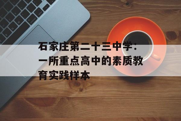 石家庄第二十三中学：一所重点高中的素质教育实践样本-第1张图片-