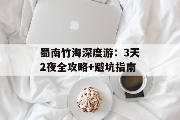 蜀南竹海深度游：3天2夜全攻略+避坑指南-第1张图片-