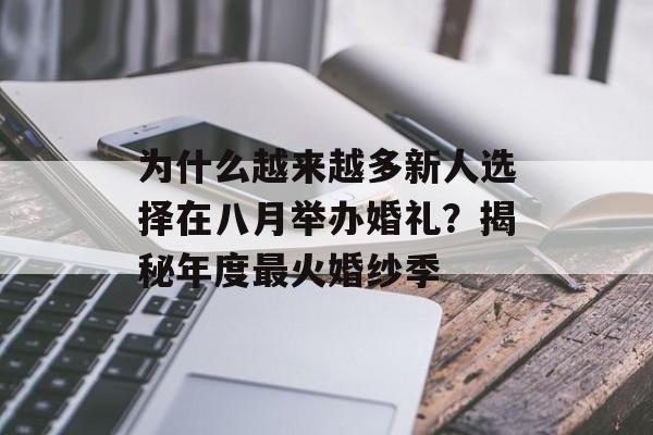 为什么越来越多新人选择在八月举办婚礼？揭秘年度最火婚纱季-第1张图片-